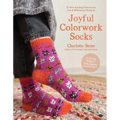 Joyful Colorwork Socks: 25 New Knitting Patterns for Fun & Whimsical Footwear Featuring Pets, Games, Food, Hobbies & More