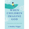 When Children Imagine God: Conversations with Church Kids