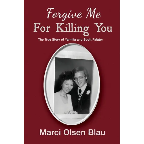 Forgive Me For Killing You: The true story of Yarmila and Scott Falater