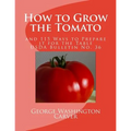 How to Grow the Tomato: and 115 Ways to Prepare it for the Table (USDA Bulletin No. 36)