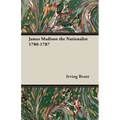 James Madison the Nationalist 1780-1787