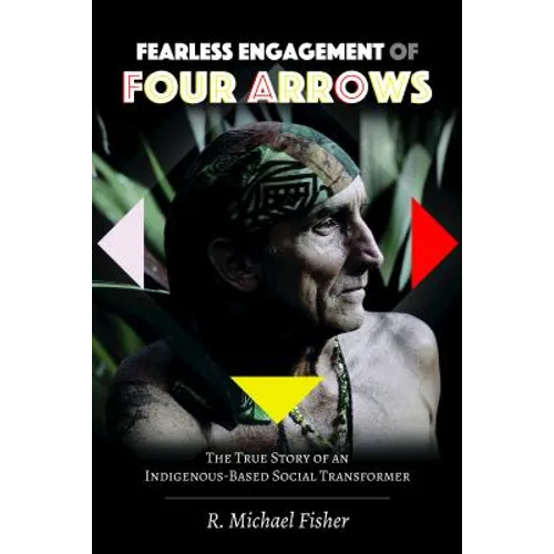 Fearless Engagement of Four Arrows: The True Story of an Indigenous-Based Social Transformer