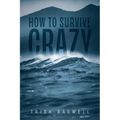How to Survive Crazy: Partners, Family, Friends, Employers, Coworkers, Situations, and Life