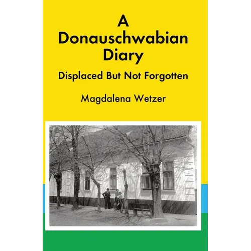 A Donauschwabian Diary: Displaced But Not Forgotten