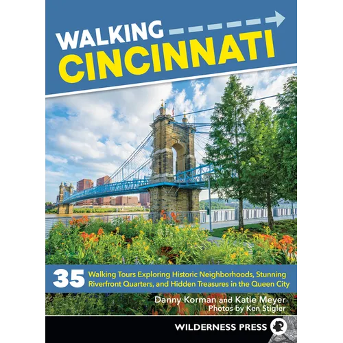 Walking Cincinnati: 35 Walking Tours Exploring Historic Neighborhoods, Stunning Riverfront Quarters, and Hidden Treasures in the Queen City
