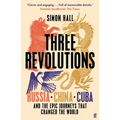 Three Revolutions: Russia, China, Cuba and the Epic Journeys That Changed the World