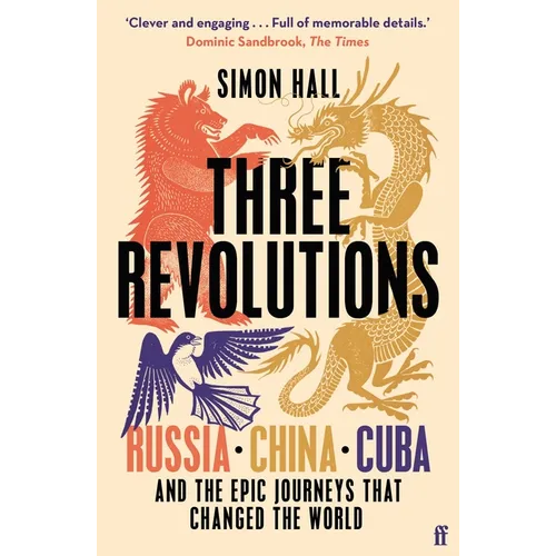 Three Revolutions: Russia, China, Cuba and the Epic Journeys That Changed the World