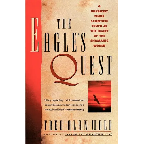 The Eagle's Quest: A Physicist Finds the Scientific Truth at the Heart of the Shamanic World