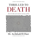 The Thrilled to Death: How the Endless Pursuit of Pleasure Is Leaving Us Numb