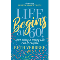 Life Begins at 60!: Start Living a Happy Life Full of Purpose