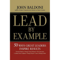 Lead by Example: 50 Ways Great Leaders Inspire Results