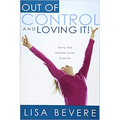 Out of Control and Loving It: Giving God Complete Control of Your Life