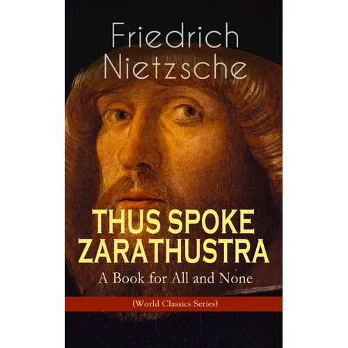 THUS SPOKE ZARATHUSTRA - A Book for All and None (World Classics Series): Philosophical Novel
