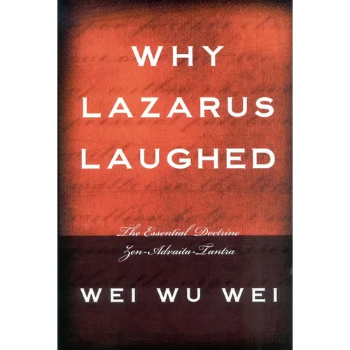 Why Lazarus Laughed: The Essential Doctrine, Zen--Advaita--Tantra