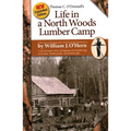 Life in a North Woods Lumber Camp: A Picturesque Story of Logging and Lumbering Activities, Lumberjacks, and Family Life