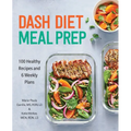 Dash Diet Meal Prep: 100 Healthy Recipes and 6 Weekly Plans