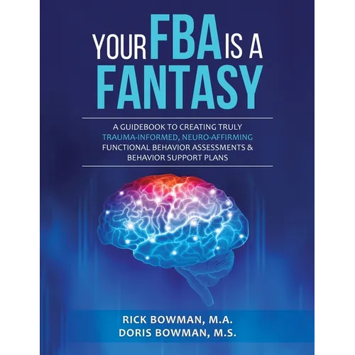 Your FBA is a Fantasy!: A Guidebook to Creating Truly Trauma-Informed, Neuro-Affirming Functional Behavior Assessments & Behavior Support Plans