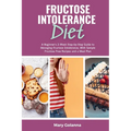 Fructose Intolerance Diet: A Beginner's 2-Week Step-by-Step Guide to Managing Fructose Intolerance, With Sample Fructose Free Recipes and a Meal Plan