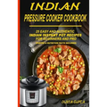 Indian Pressure Cooker Cookbook: 25 Easy and Authentic Indian Instant Pot Recipes for Beginners and Pro