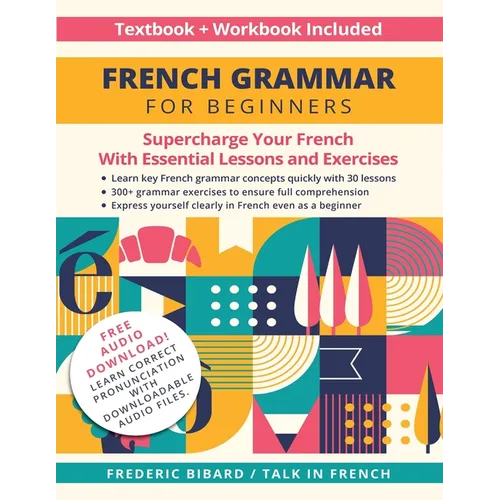 French Grammar for Beginners Textbook + Workbook Included: Supercharge Your French With Essential Lessons and Exercises