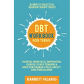 DBT Workbook for Teens: A Complete Dialectical Behavior Therapy Toolkit: Essential Coping Skills and Practical Activities To Help Teenagers & Adolesce