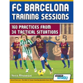 FC Barcelona Training Sessions: 160 Practices from 34 Tactical Situations