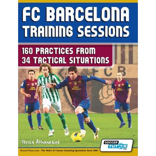 FC Barcelona Training Sessions: 160 Practices from 34 Tactical Situations