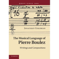 The Musical Language of Pierre Boulez: Writings and Compositions
