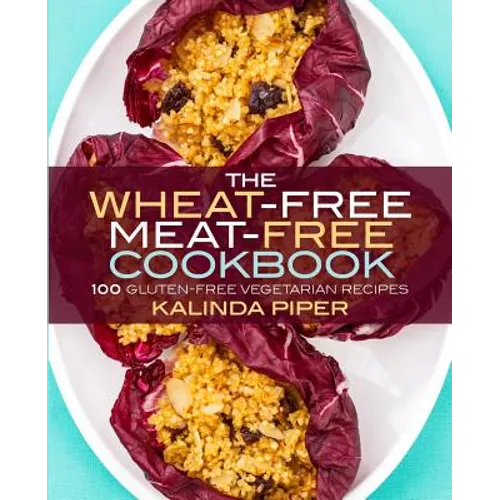 The Wheat-Free Meat-Free Cookbook: 100 Gluten-Free Vegetarian Recipes