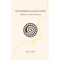 The Morning Always Comes: Reflections on being and becoming