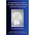 The Making of a King: The First Three Volumes - Politics and Exile