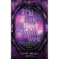 Old World Magick for the Modern World: Tips, Tricks, and Techniques to Balance, Empower, and Create a Life You Love
