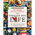 The Forever Dog Life: 120+ Recipes, Longevity Tips, and New Science for Better Bowls and Healthier Homes