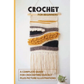 Crochet for Beginners: A Complete Guide For Crocheting Quickly, Plus Picture Illustrations: Crochet For Beginners Book