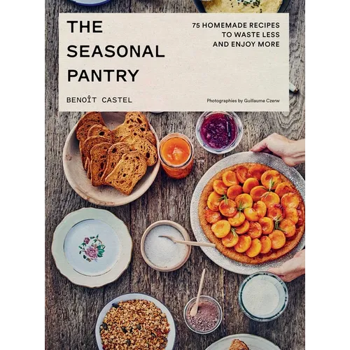The Seasonal Pantry: 75 Recipes to Waste Less and Enjoy More