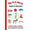 My First Words A - Z English to Romanian: Bilingual Learning Made Fun and Easy with Words and Pictures
