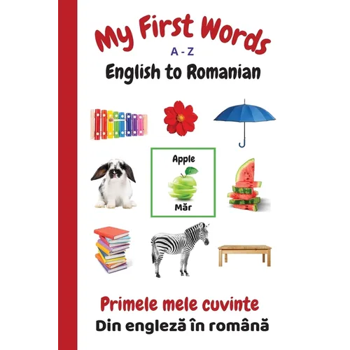 My First Words A - Z English to Romanian: Bilingual Learning Made Fun and Easy with Words and Pictures