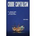 Crude Capitalism: Oil, Corporate Power, and the Making of the World Market