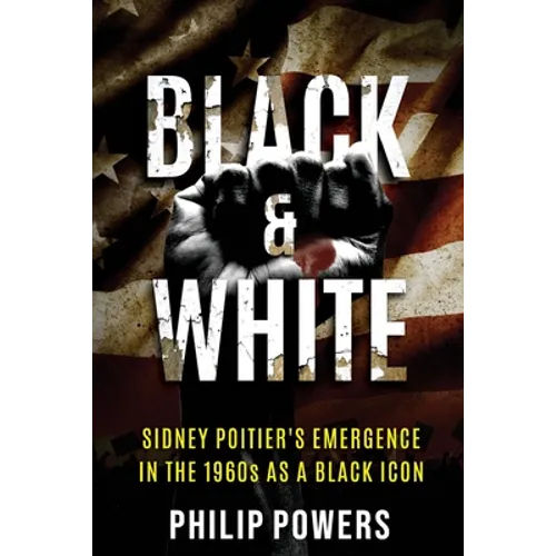 Sidney Poitier Black and White: Sidney Poitier's Emergence in the 1960s as a Black Icon