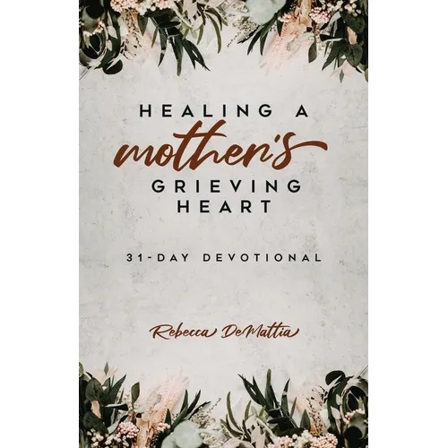 Healing a Mother's Grieving Heart: 31-Day Devotional