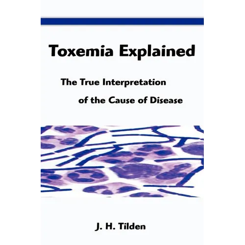 Toxemia Explained: The True Interpretation of the Cause of Disease