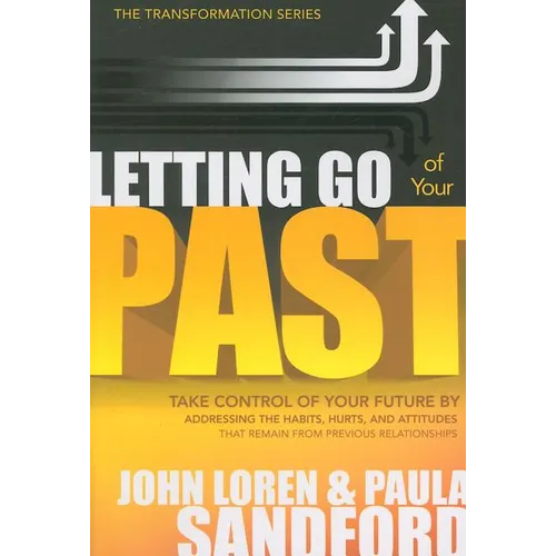 Letting Go of Your Past: Take Control of Your Future by Addressing the Habits, Hurts, and Attitudes That Remain from Previous Relationships