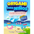 Origami Para Niños: 50 Increíbles Proyectos De Papiroflexia Con Sencillas Instrucciones Paso A Paso