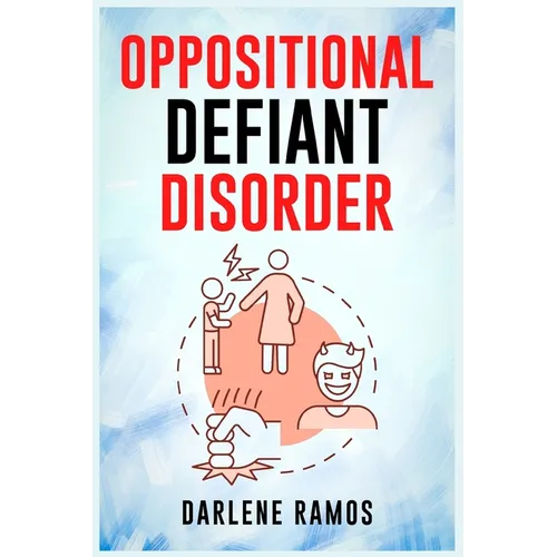 Oppositional Defiant Disorder: A Cutting-Edge Method for Recognizing and Guiding Your O.D.D Child Towards Success (2022 Guide for Beginners)