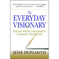 The Everyday Visionary: Focus Your Thoughts, Change Your Life