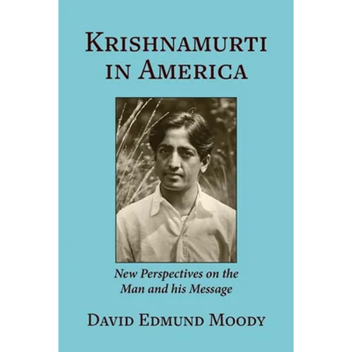 Krishnamurti in America: New Perspectives on the Man and his Message