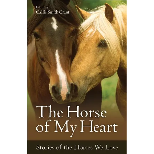 The Horse of My Heart: Stories of the Horses We Love
