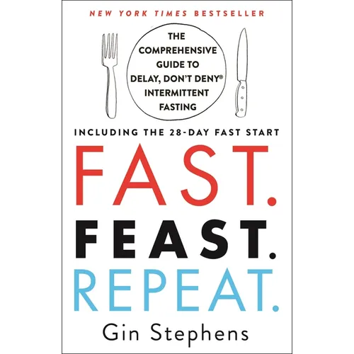 Fast. Feast. Repeat.: The Comprehensive Guide to Delay, Don't Deny Intermittent Fasting--Including the 28-Day Fast Start