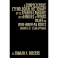 A Comprehensive Etymological Dictionary of the Spanish Language with Families of Words Based on Indo-European Roots: Volume II (H - Z and Appendix)