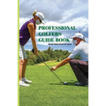 Professional Golfers Guide Book: Main Principles Of Golf: Golf Swing Basics